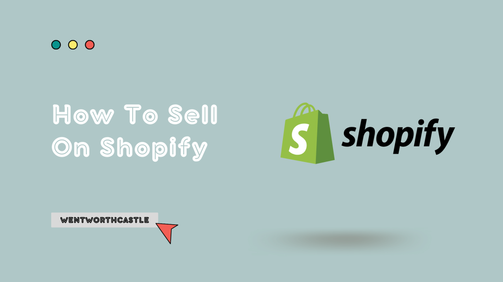 How To Sell On Shopify - WentWorthCastle